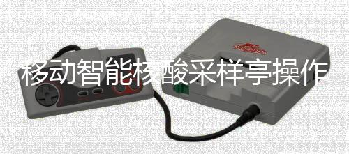 核酸智能作标准流亭操采样程移动